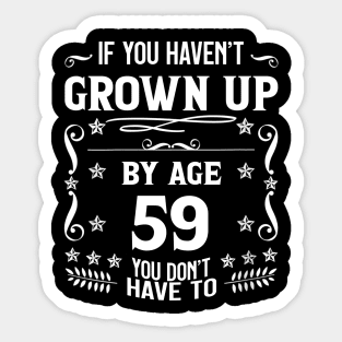 59th Birthday If You Haven't Grown Up By Age 59 Funny Saying Sticker